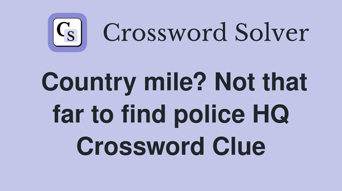 Country mile? Not that far to find police HQ Crossword Clue