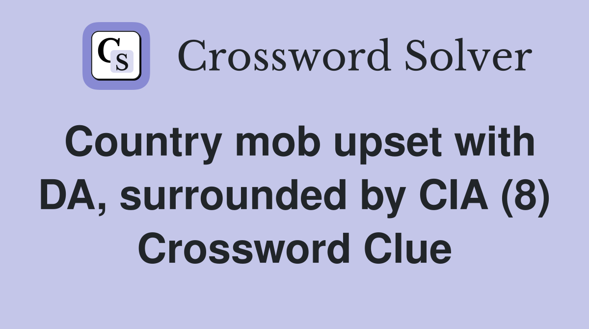 Country mob upset with DA, surrounded by CIA (8) Crossword Clue