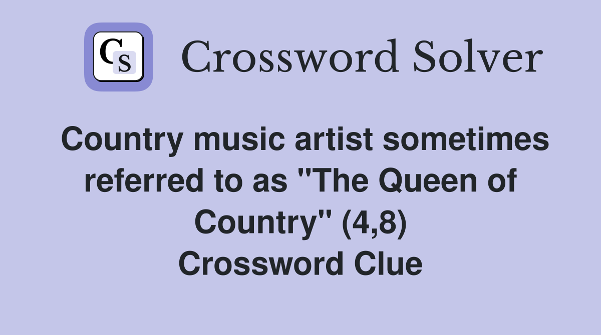 Country music artist sometimes referred to as "The Queen of Country" (4,8) Crossword Clue