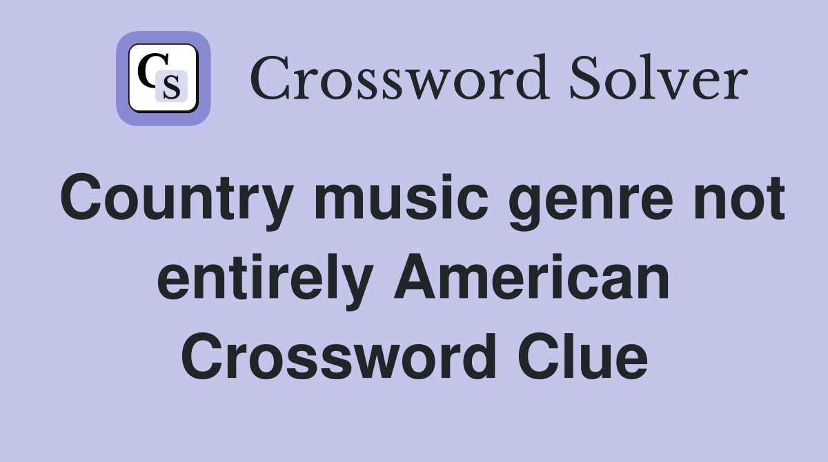 Country music genre not entirely American Crossword Clue