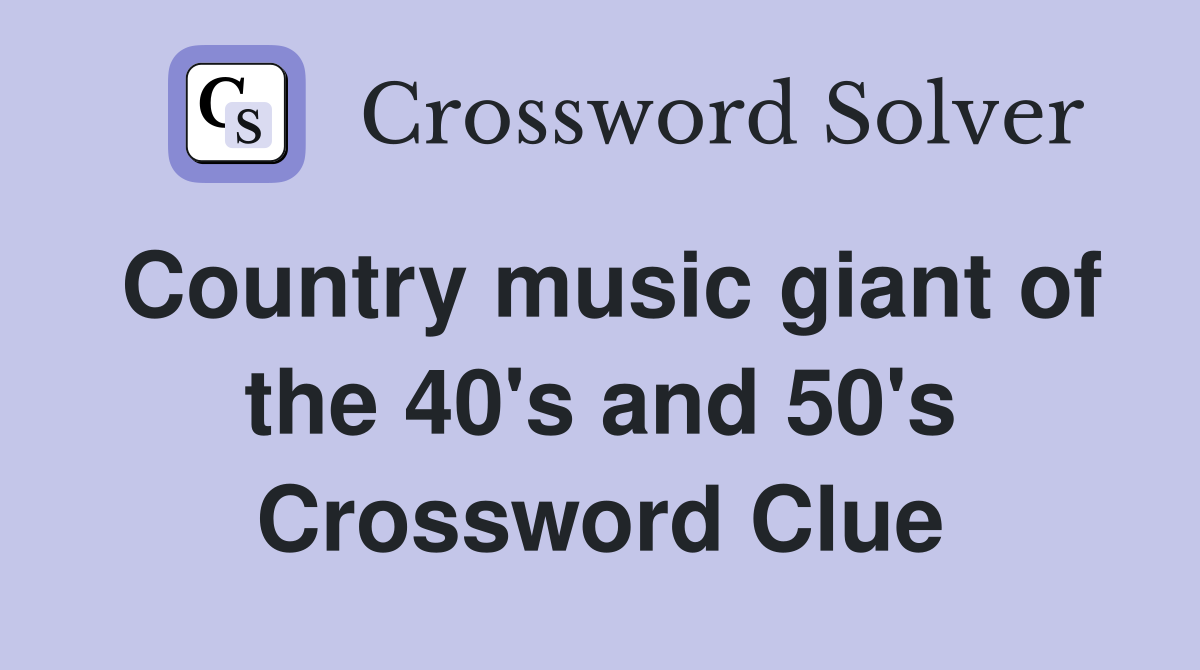 Country music giant of the 40's and 50's Crossword Clue