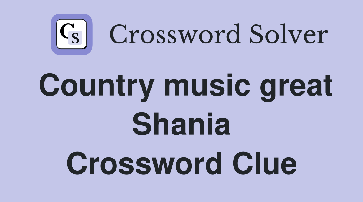 Country music great Shania Crossword Clue