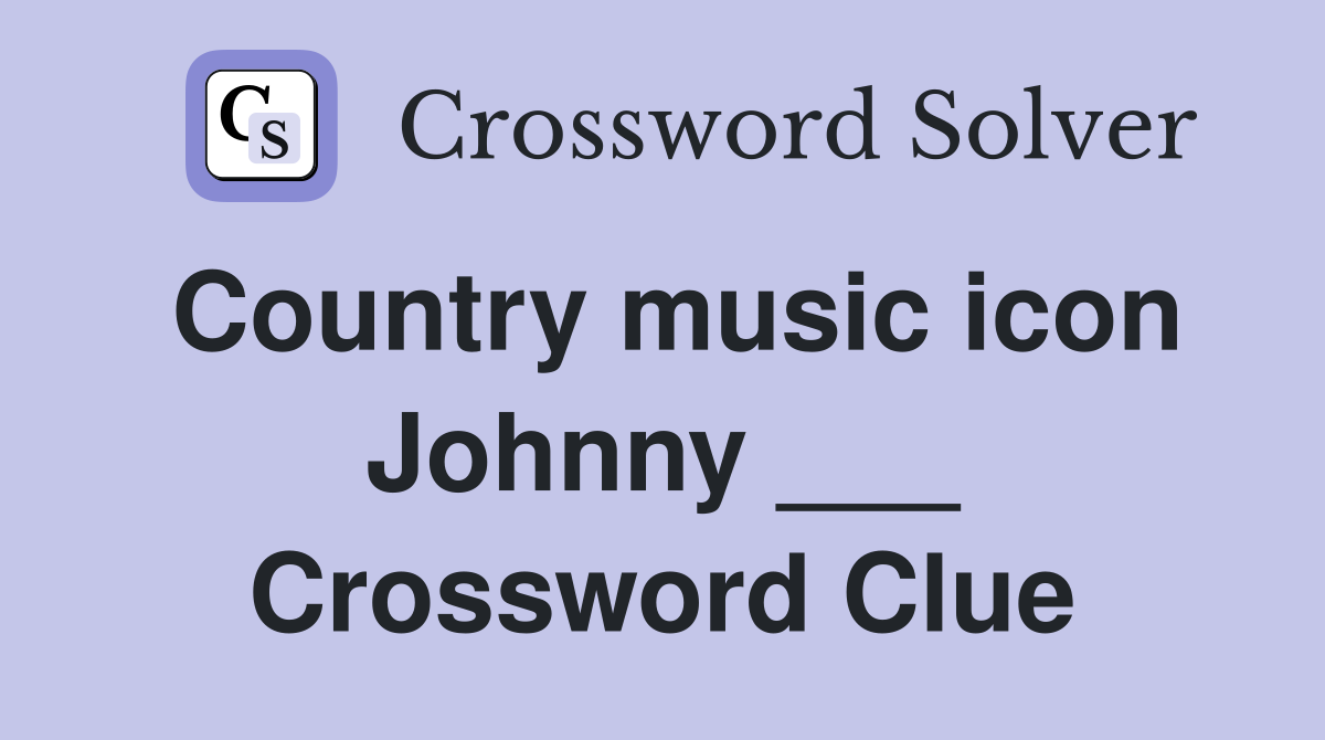 Country music icon Johnny ___ Crossword Clue
