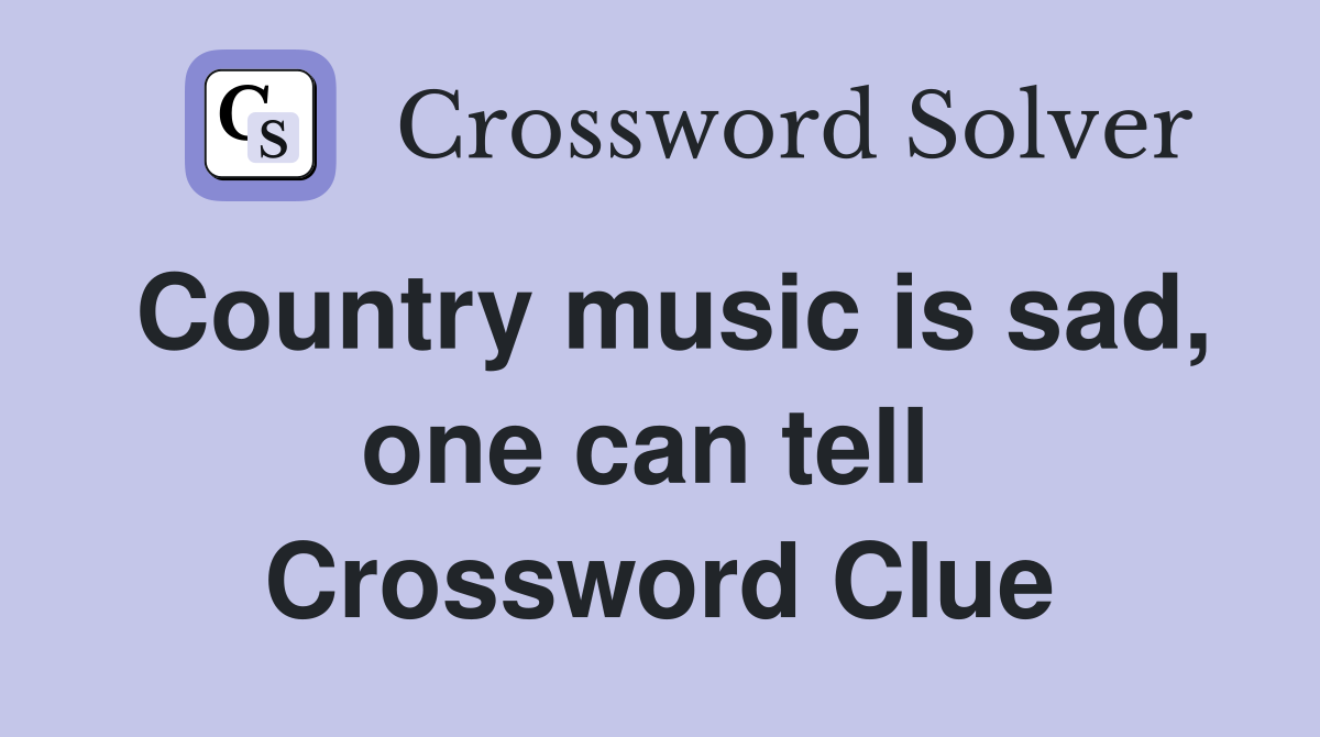 Country music is sad, one can tell  Crossword Clue