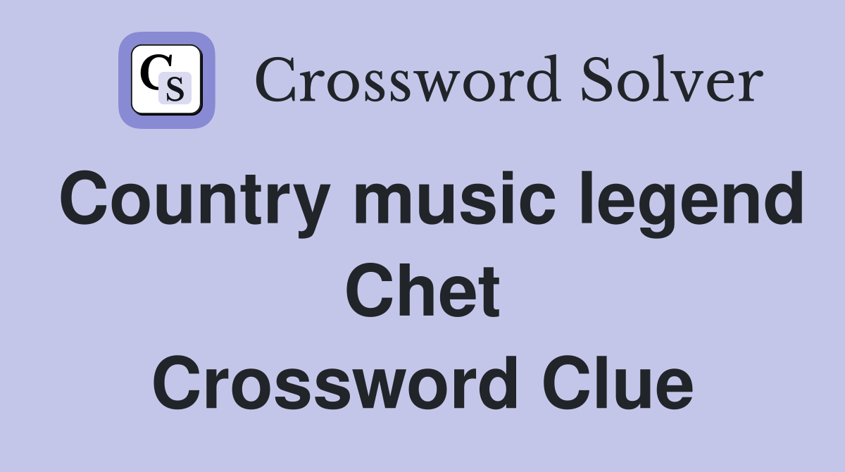 Country music legend Chet Crossword Clue