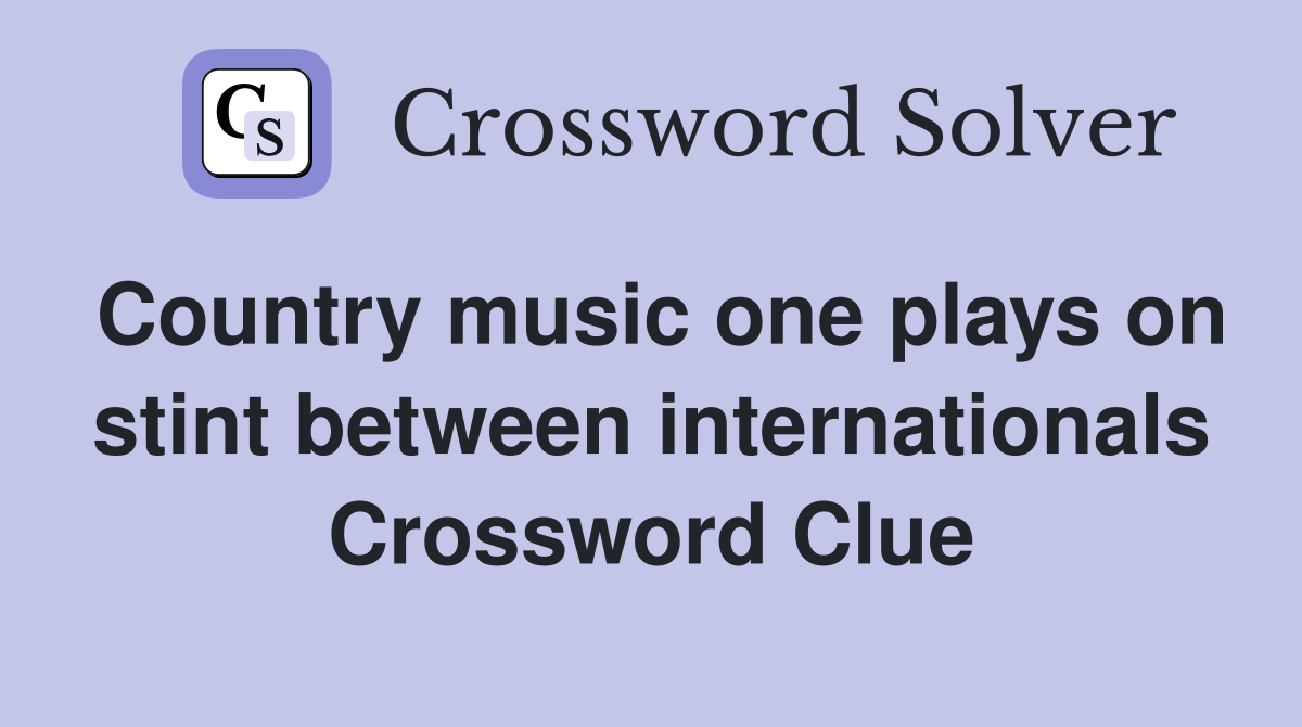 Country music one plays on stint between internationals Crossword Clue