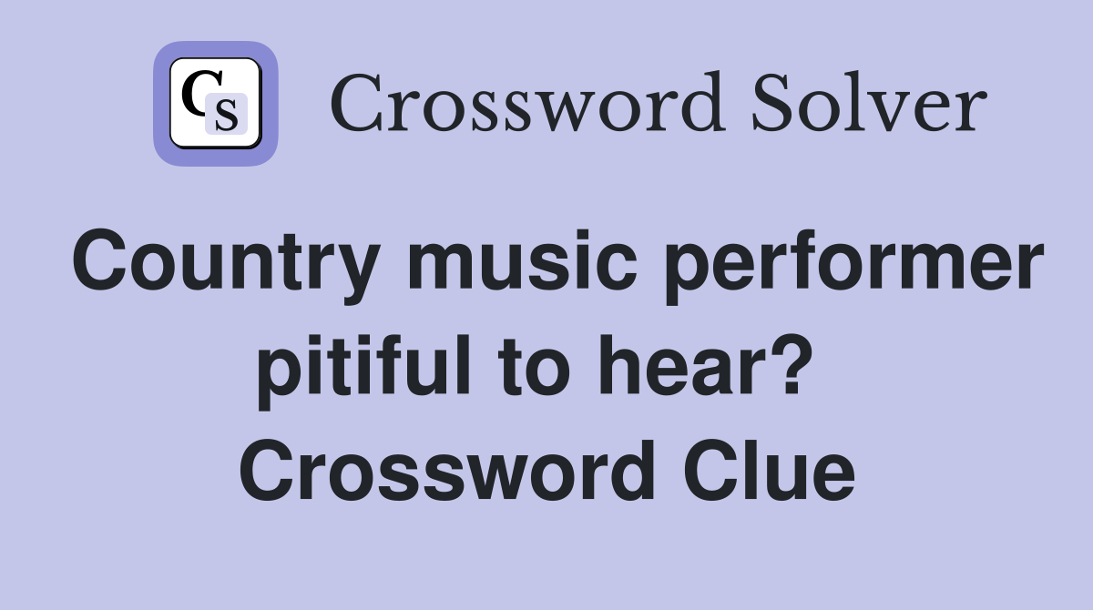 Country music performer pitiful to hear?  Crossword Clue