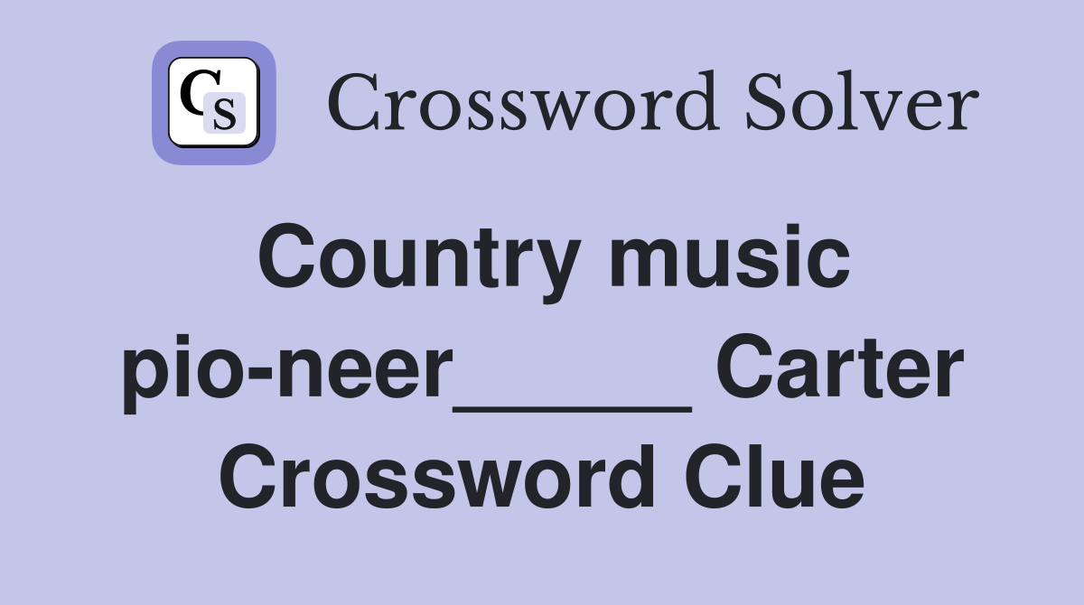 Country music pio-neer_____ Carter Crossword Clue