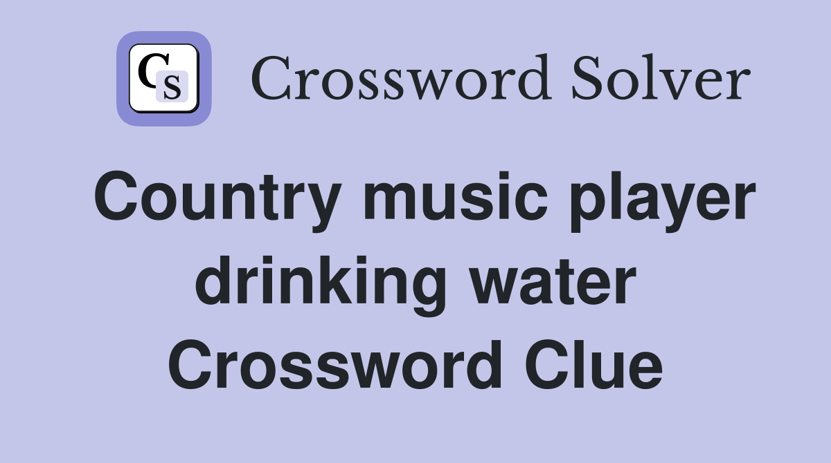 Country music player drinking water Crossword Clue