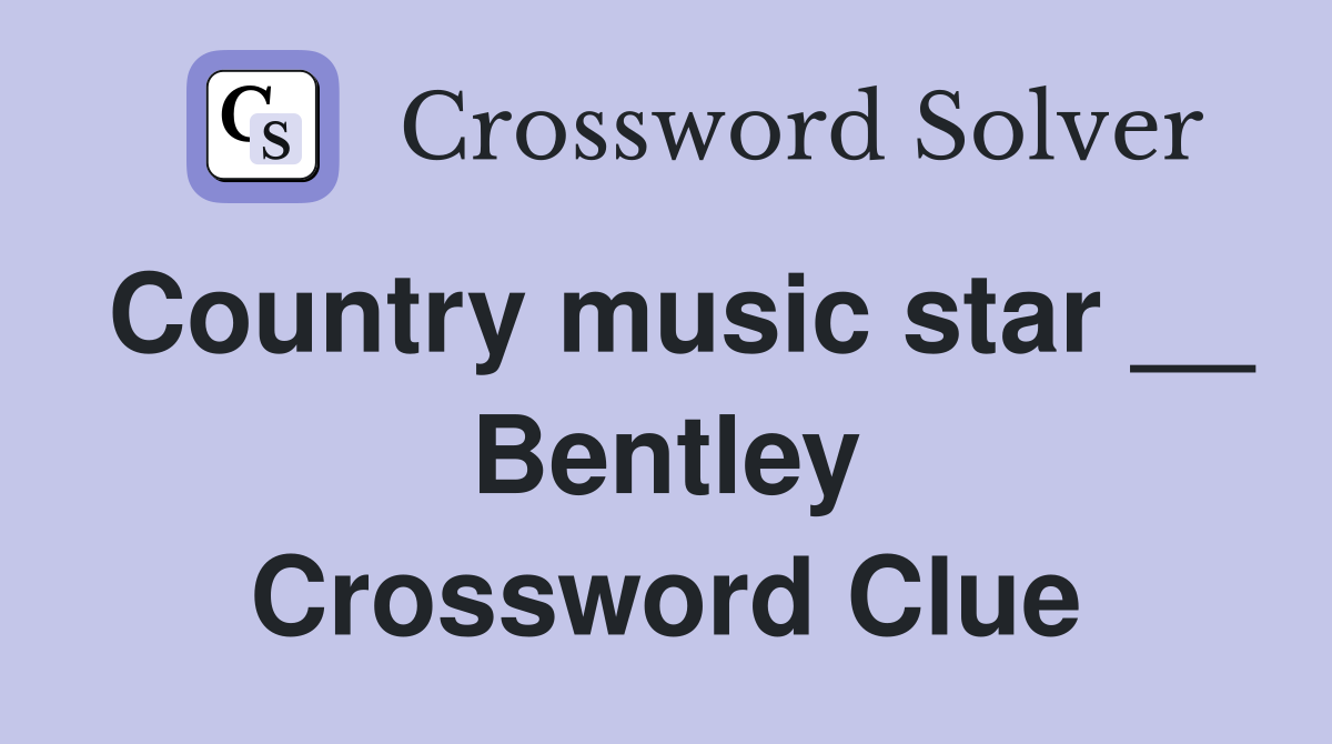 Country music star __ Bentley Crossword Clue