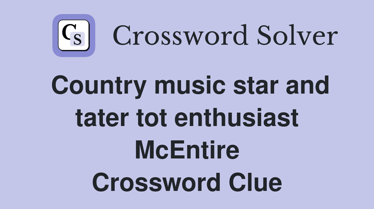 Country music star and tater tot enthusiast McEntire Crossword Clue