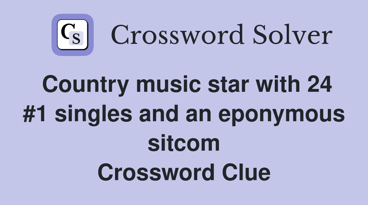 Country music star with 24 #1 singles and an eponymous sitcom Crossword Clue