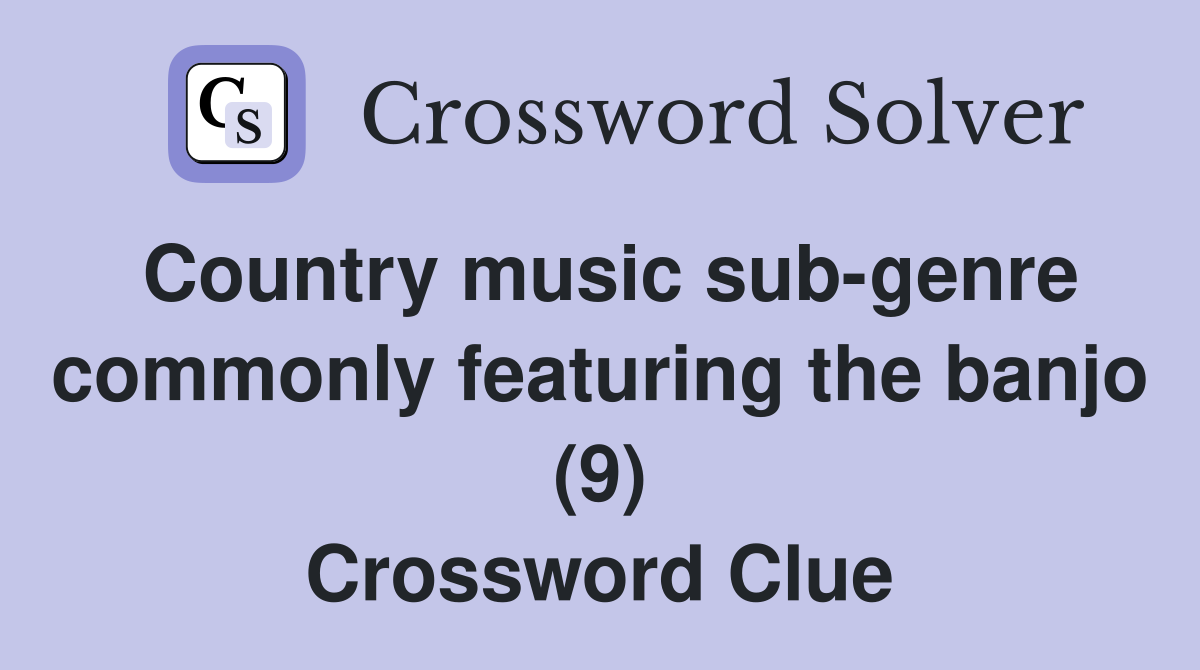 Country music sub genre commonly featuring the banjo (9) Crossword