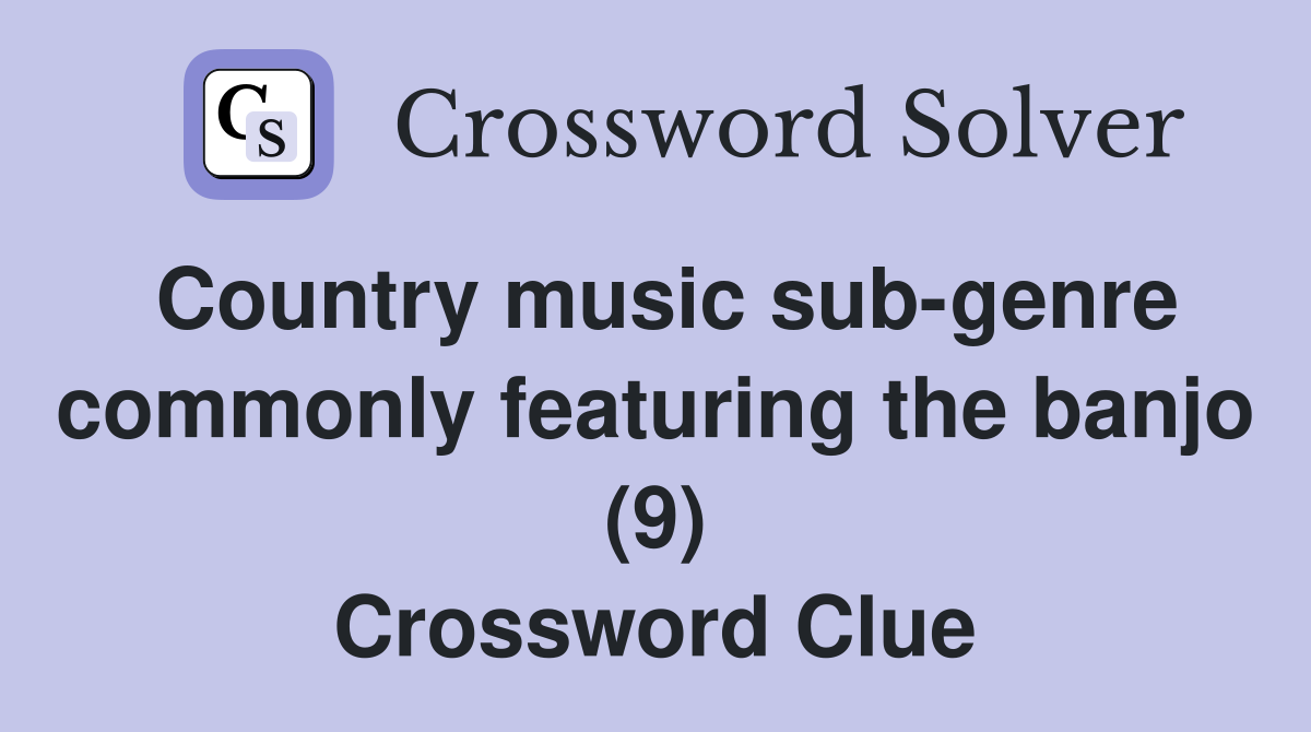 Country music sub-genre commonly featuring the banjo (9) Crossword Clue