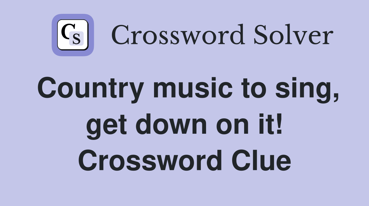 Country music to sing, get down on it! Crossword Clue