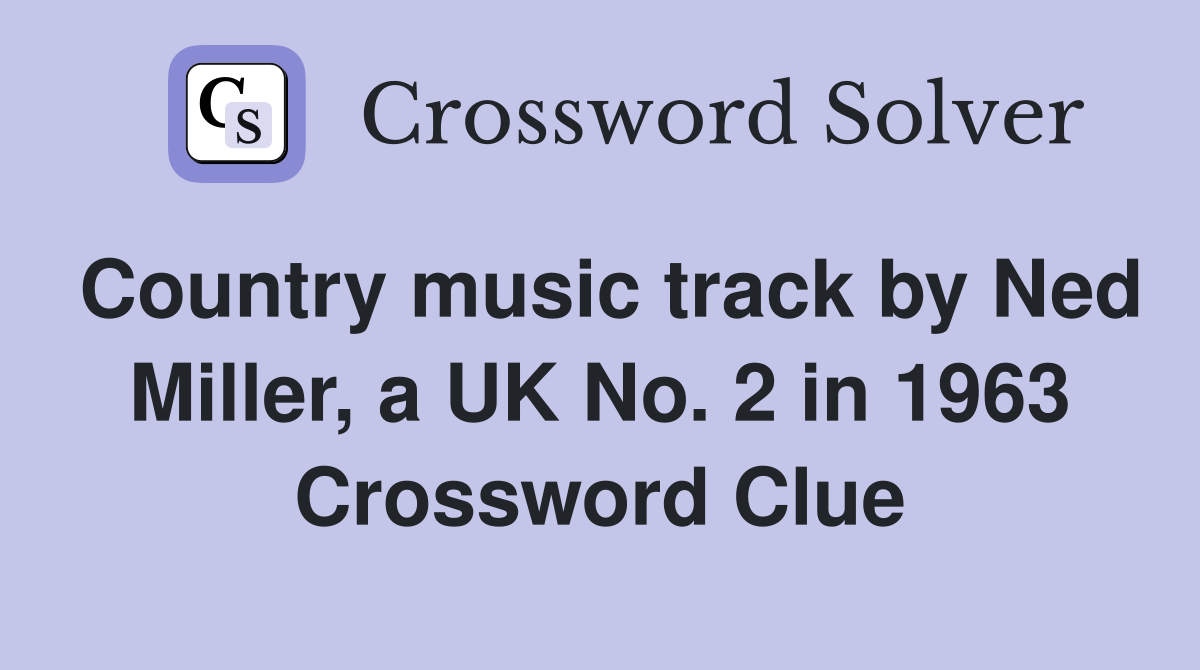 Country music track by Ned Miller, a UK No. 2 in 1963 Crossword Clue
