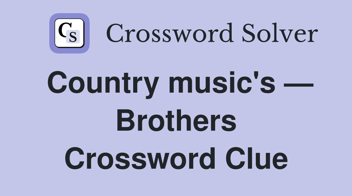 Country music's — Brothers Crossword Clue