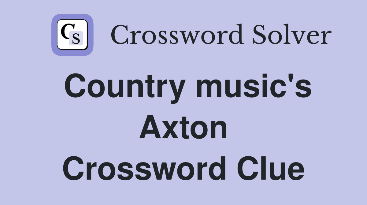 Country music's Axton Crossword Clue