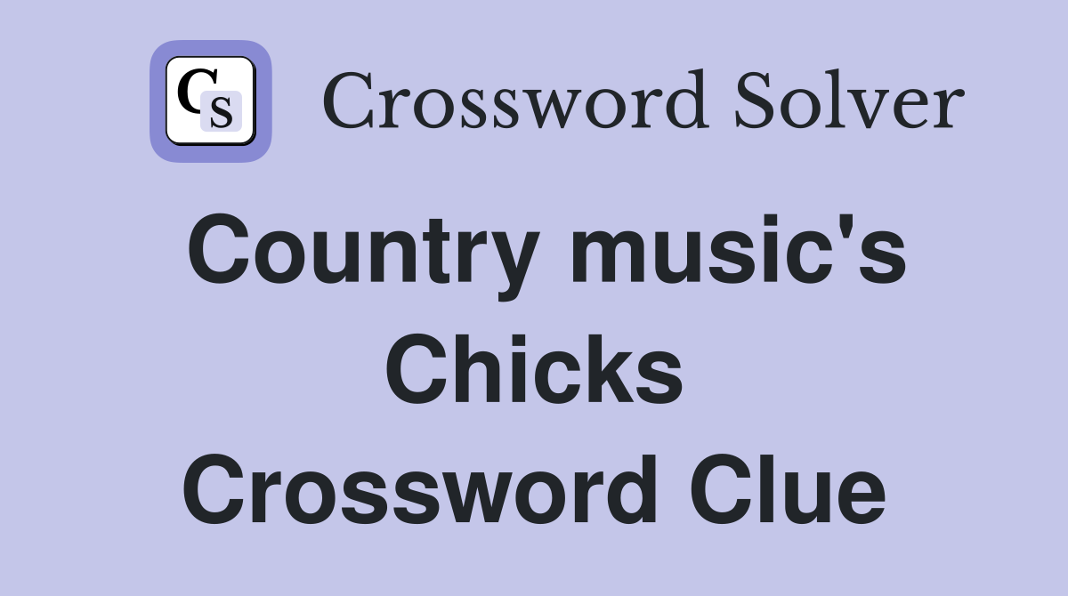Country music's Chicks Crossword Clue