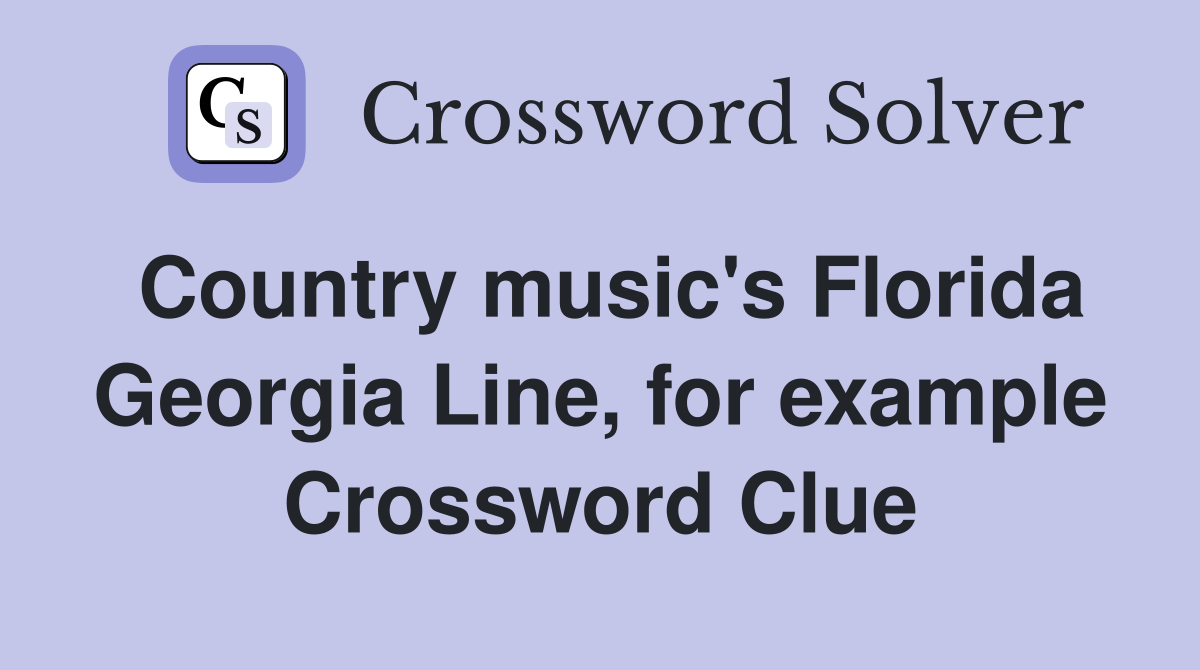 Country music's Florida Georgia Line, for example Crossword Clue