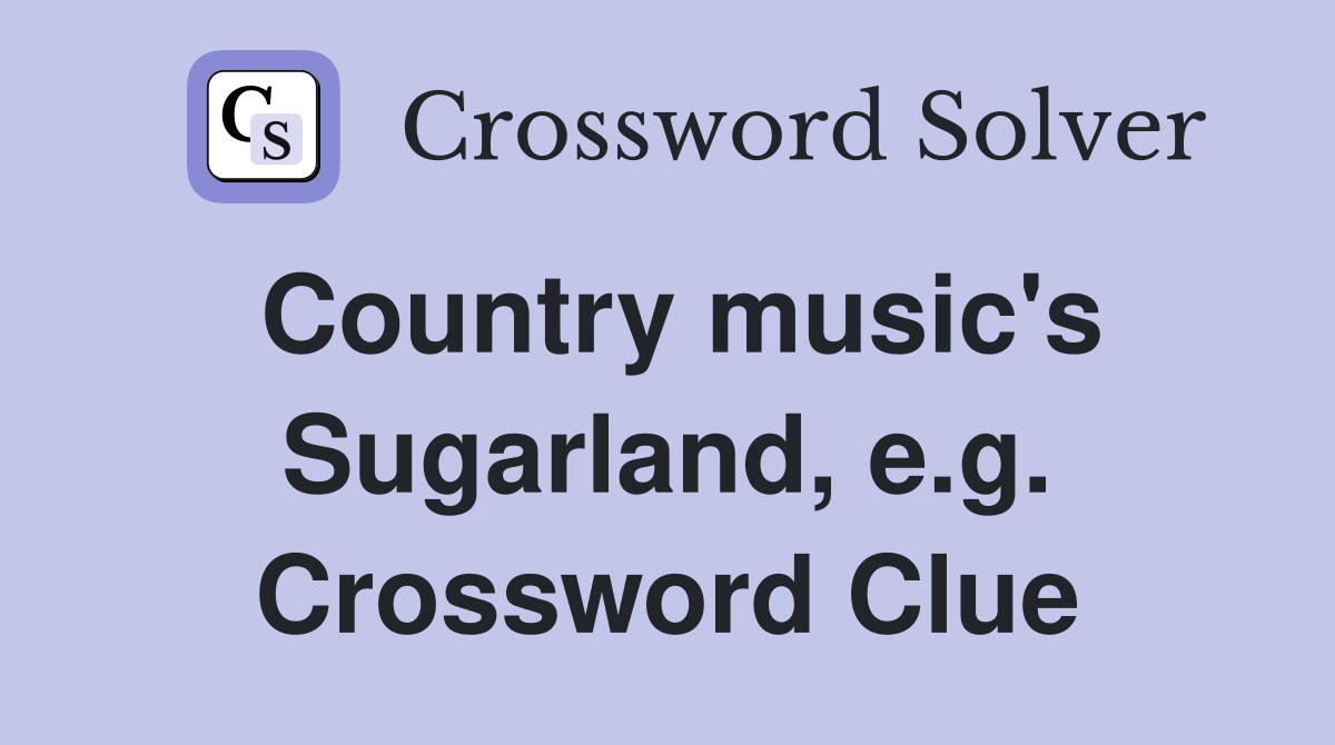 Country music's Sugarland, e.g. Crossword Clue