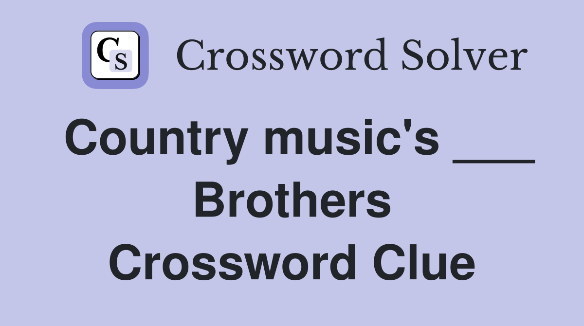 Country music's ___ Brothers Crossword Clue