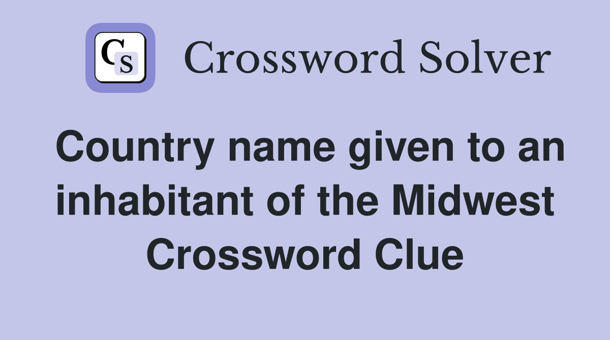 Country name given to an inhabitant of the Midwest Crossword Clue