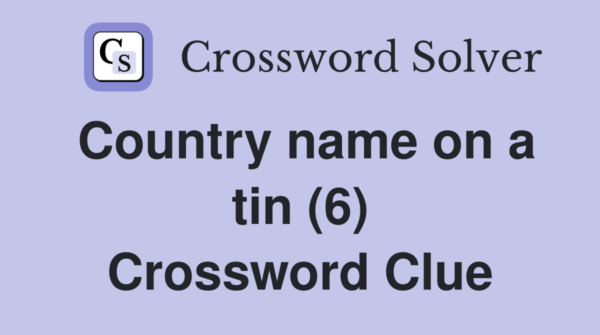 Country name on a tin (6) Crossword Clue