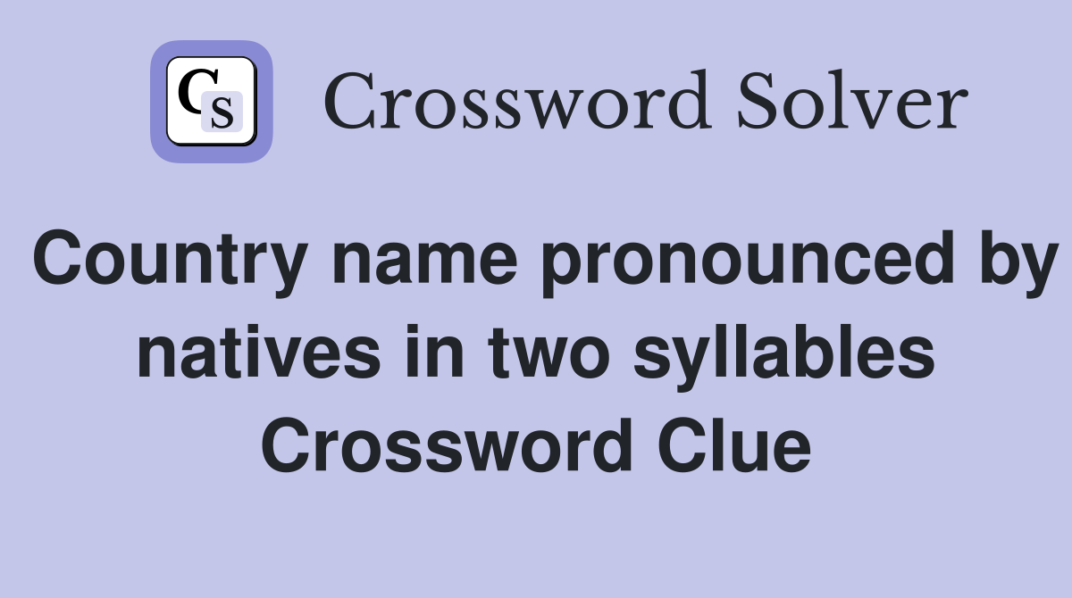 Country name pronounced by natives in two syllables Crossword Clue