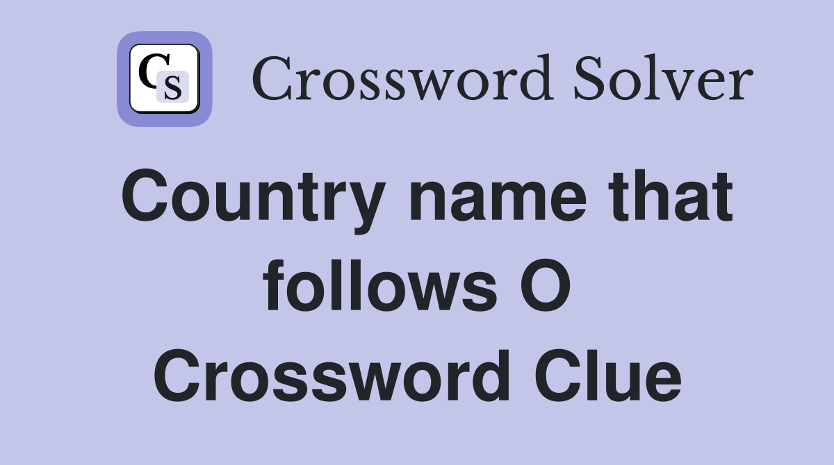 Country name that follows O Crossword Clue