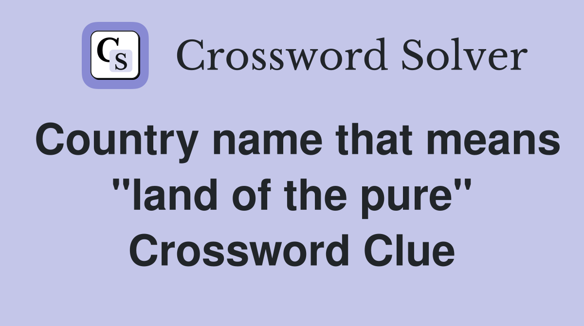 Country name that means "land of the pure" Crossword Clue