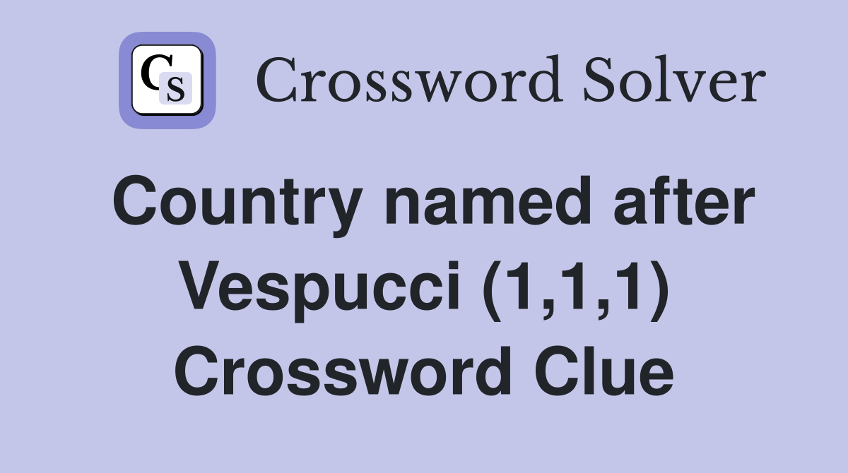 Country named after Vespucci (1,1,1) Crossword Clue