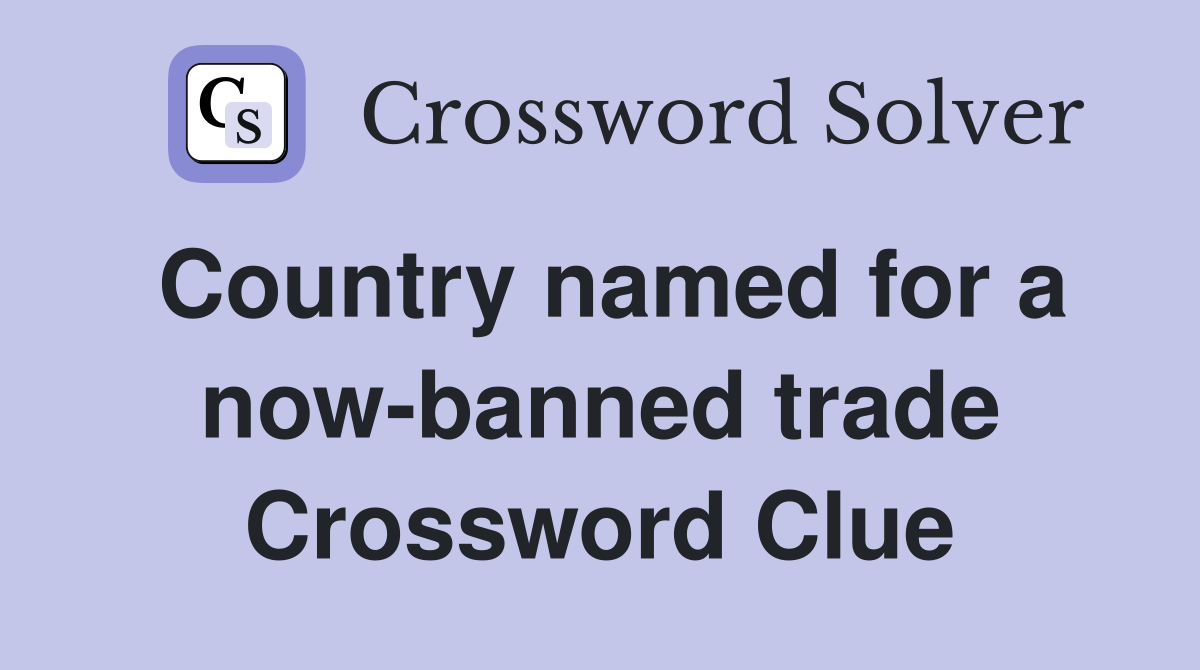 Country named for a now-banned trade Crossword Clue