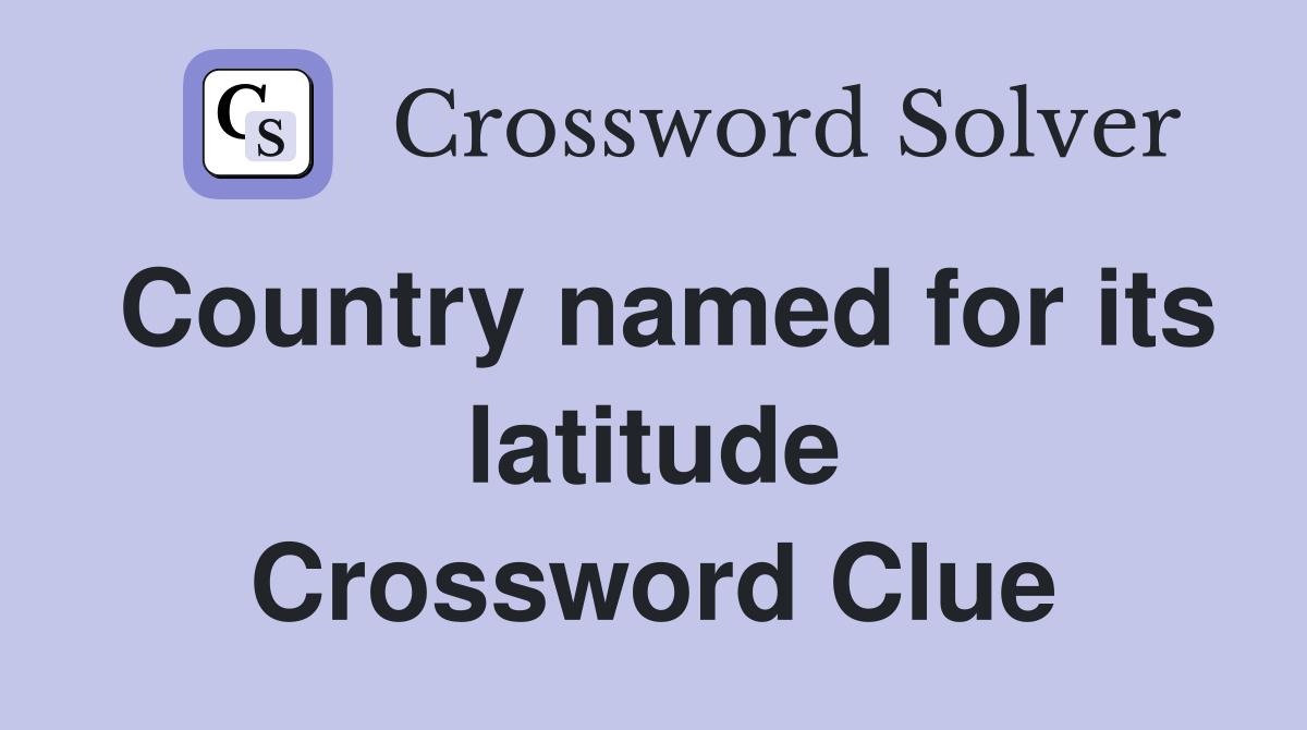 Country named for its latitude Crossword Clue