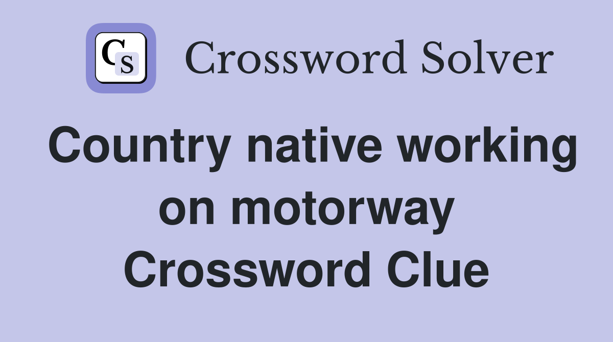 Country native working on motorway Crossword Clue