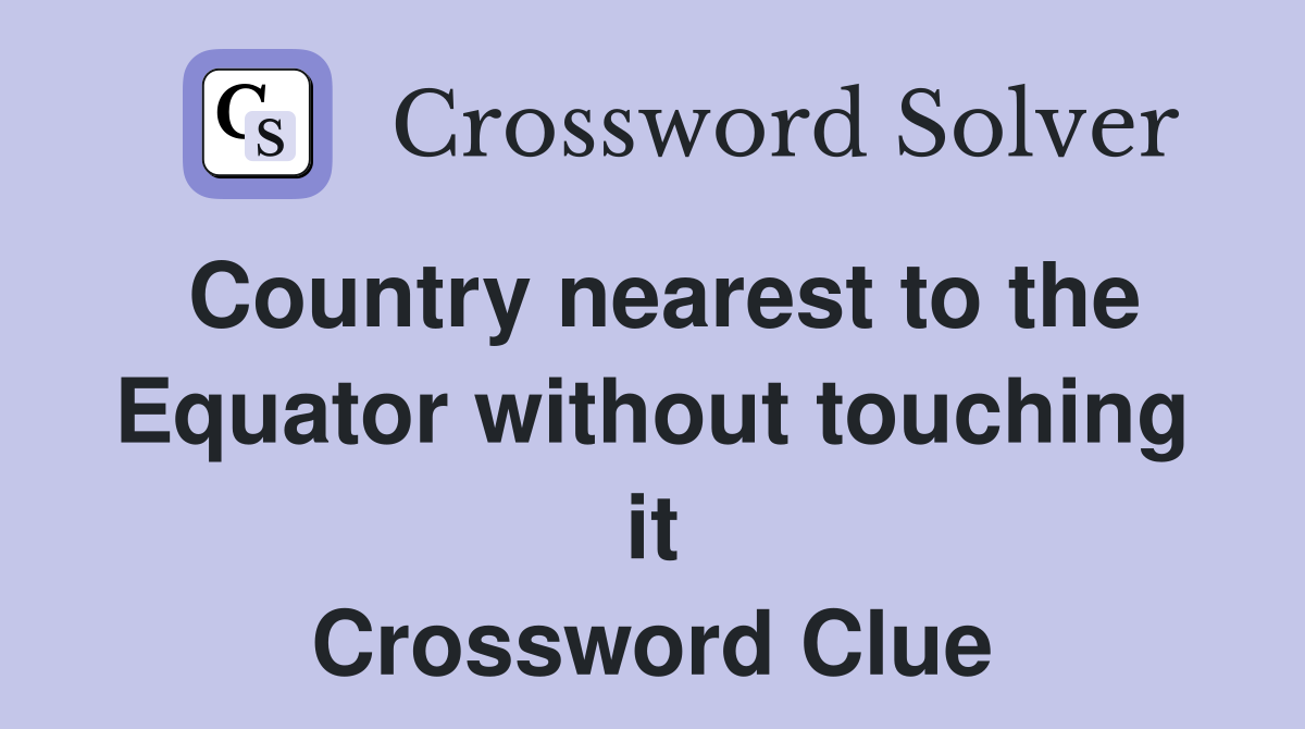 Country nearest to the Equator without touching it Crossword Clue