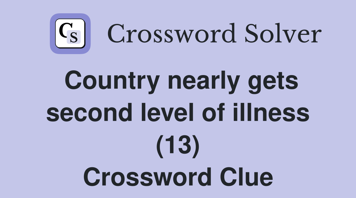 Country nearly gets second level of illness (13) Crossword Clue