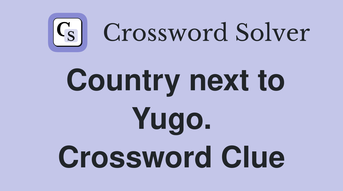 Country next to Yugo. Crossword Clue