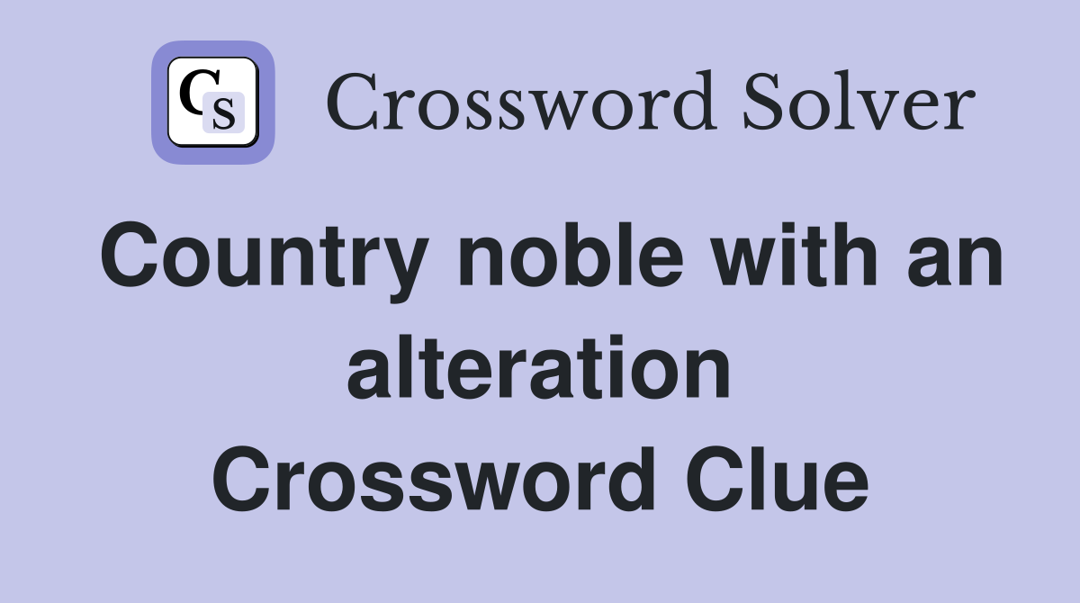 Country noble with an alteration Crossword Clue