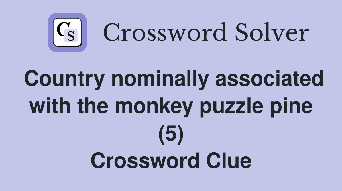 Country nominally associated with the monkey puzzle pine (5) Crossword Clue