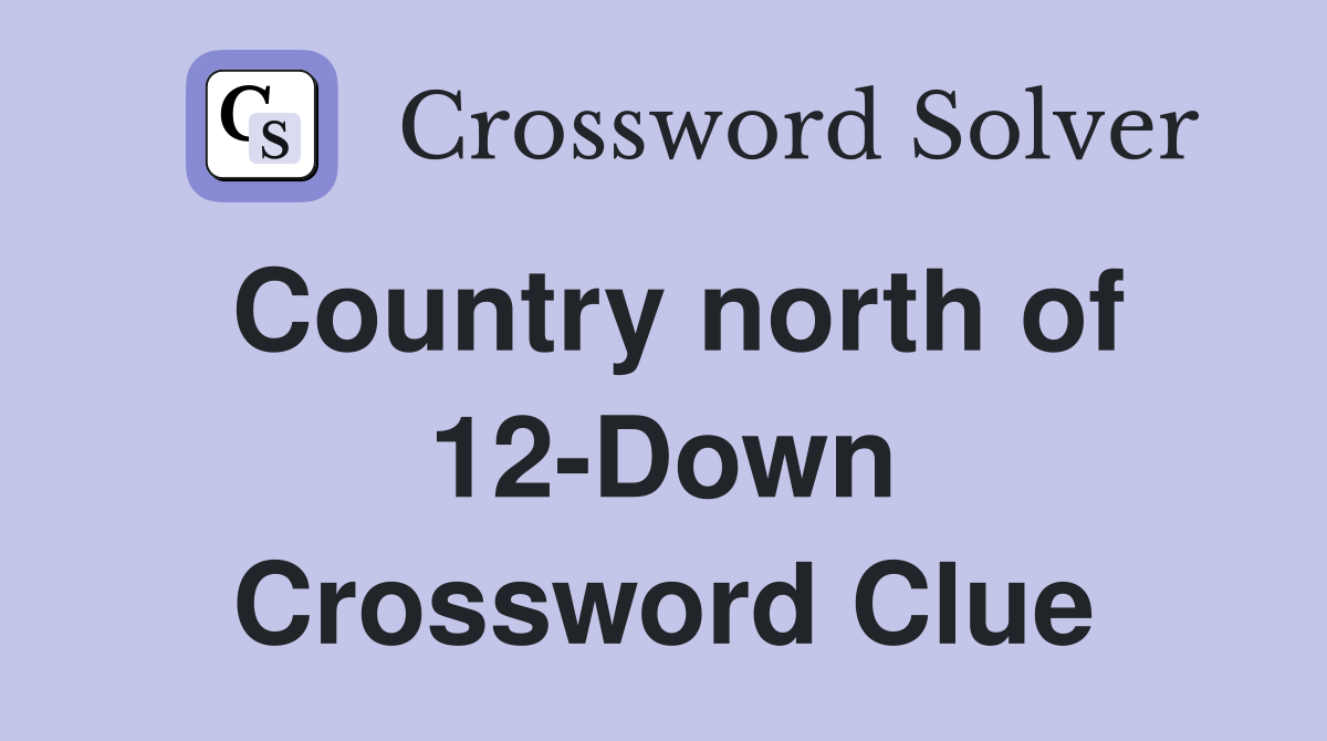 Country north of 12-Down Crossword Clue