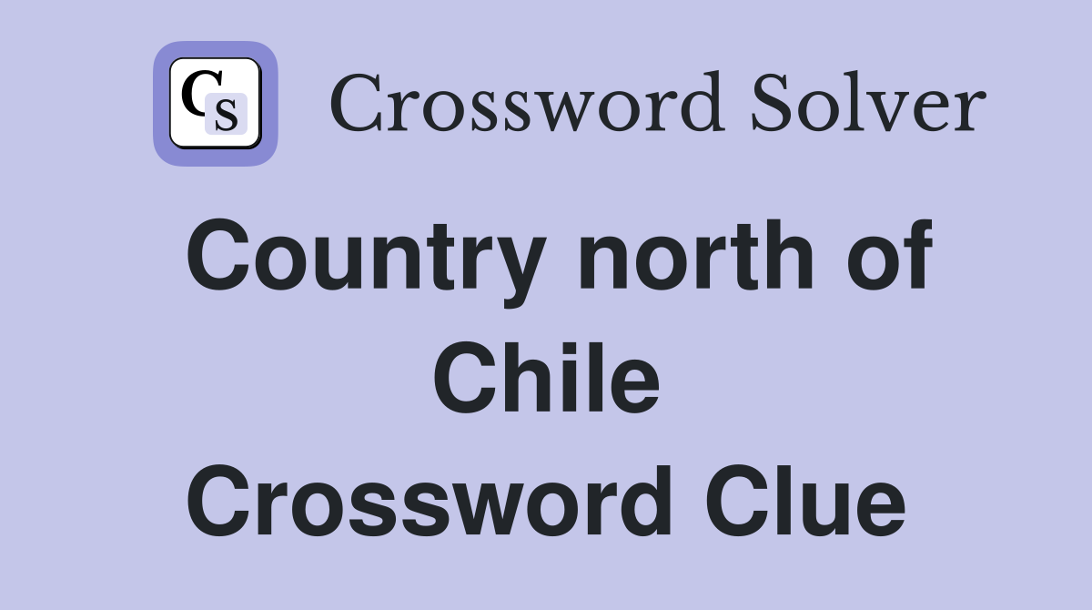 Country north of Chile Crossword Clue