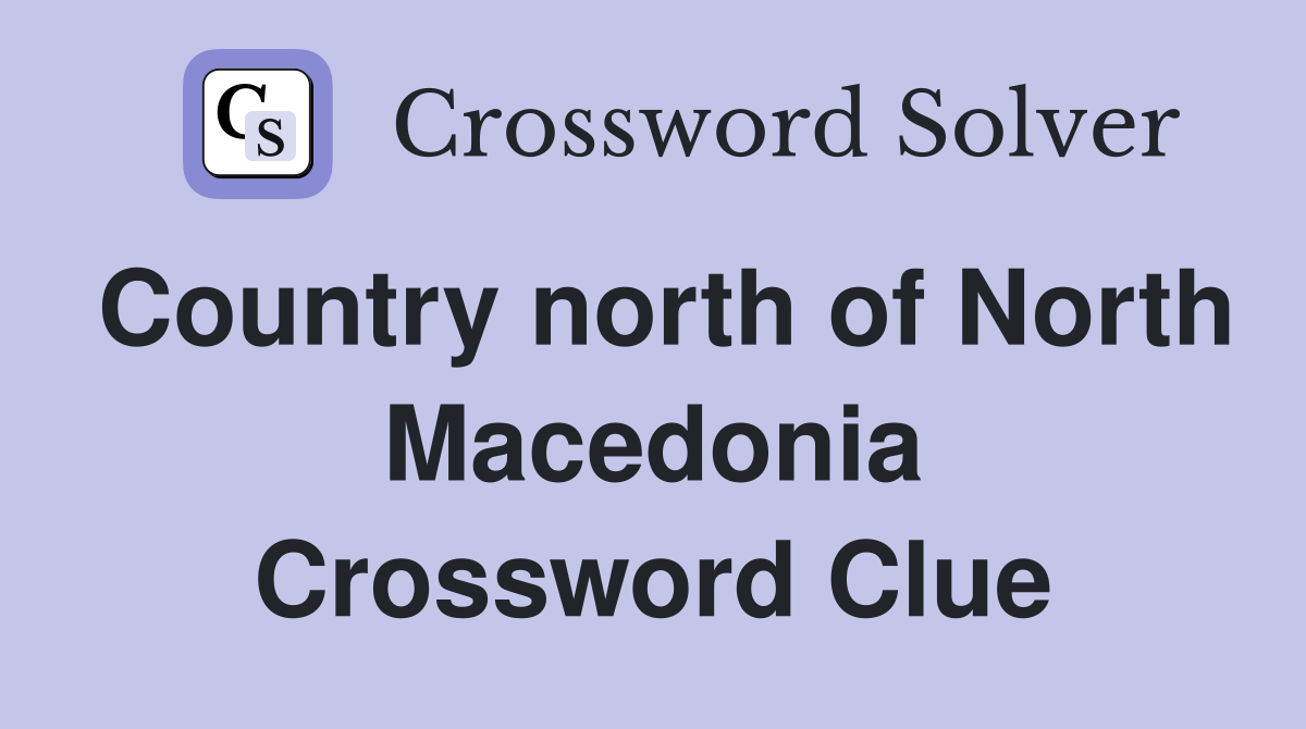Country north of North Macedonia Crossword Clue