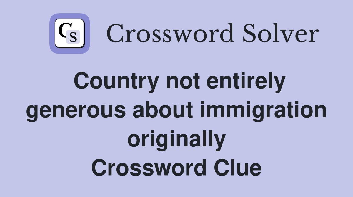 Country not entirely generous about immigration originally Crossword Clue