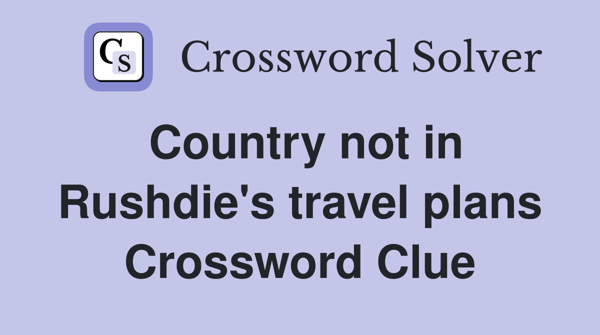 Country not in Rushdie's travel plans Crossword Clue