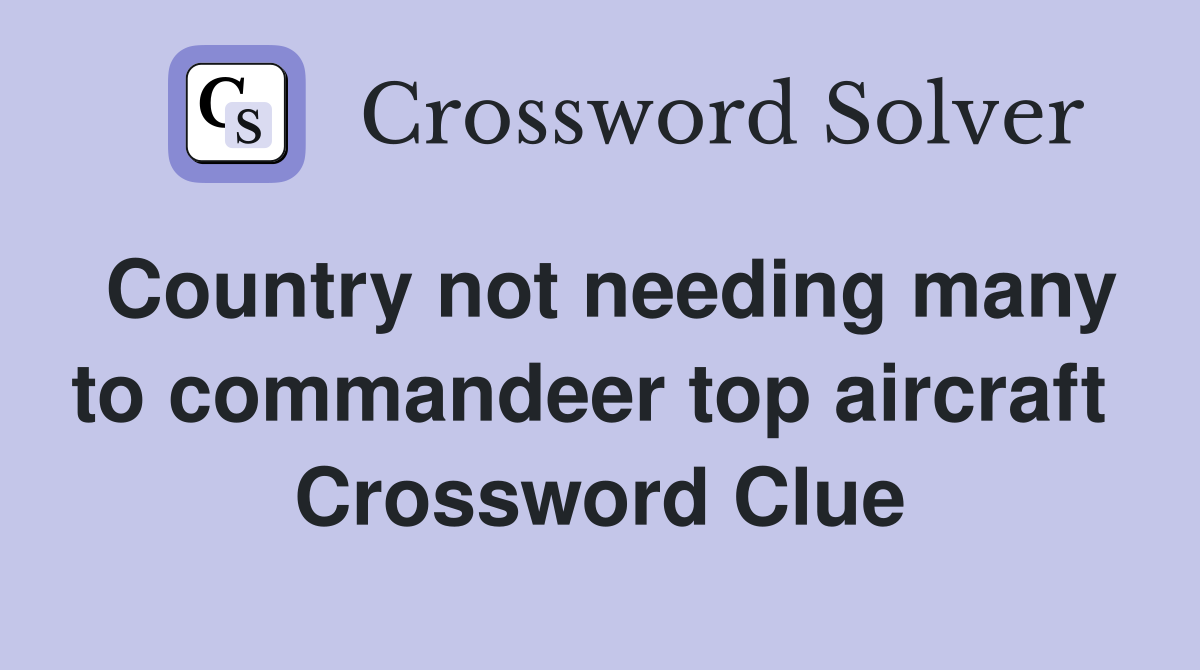 Country not needing many to commandeer top aircraft  Crossword Clue