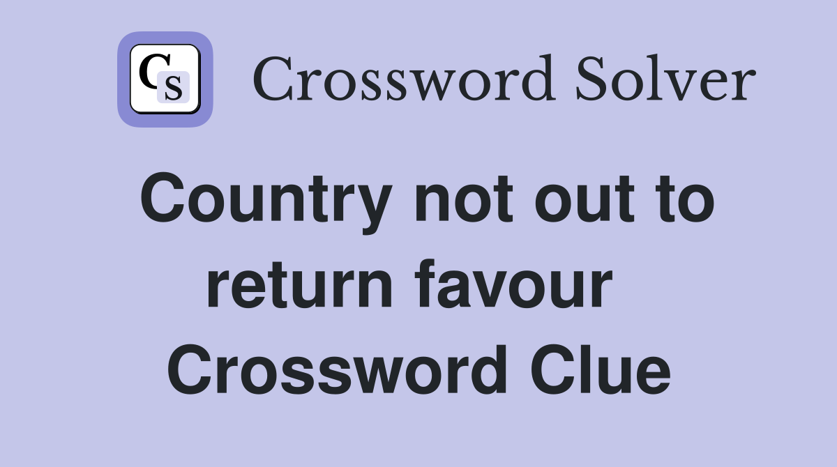 Country not out to return favour  Crossword Clue