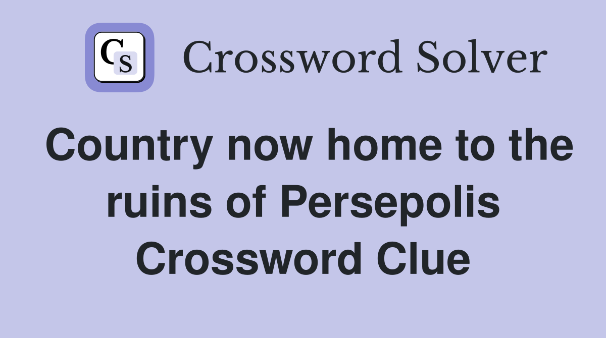 Country now home to the ruins of Persepolis Crossword Clue
