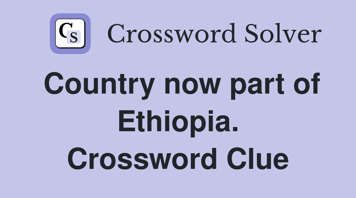 Country now part of Ethiopia. Crossword Clue