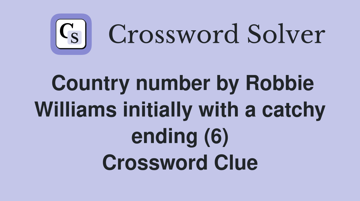 Country number by Robbie Williams initially with a catchy ending (6) Crossword Clue